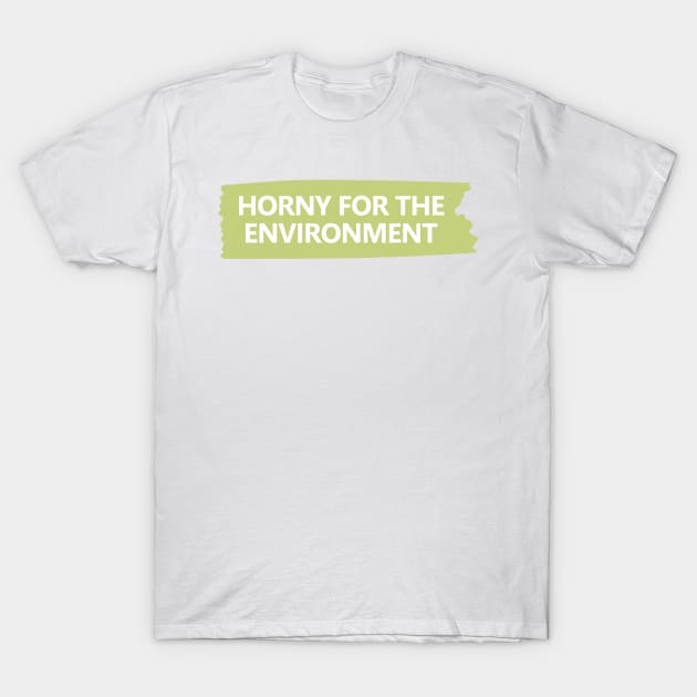 Horny For The Environment T-Shirt by yass-art